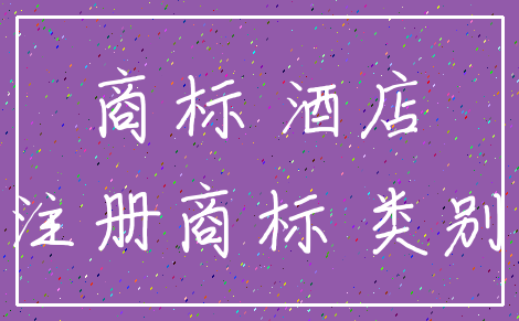 商标 酒店_注册商标 类别