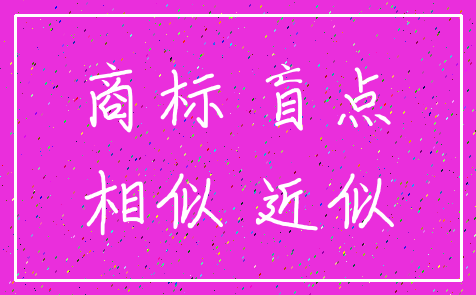 商标 盲点_相似 近似