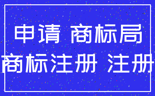 申请 商标局_商标注册 注册