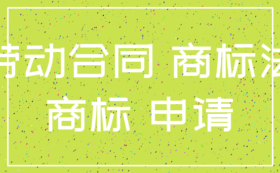 劳动合同 商标法_商标 申请