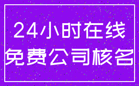 24小时在线_免费公司核名