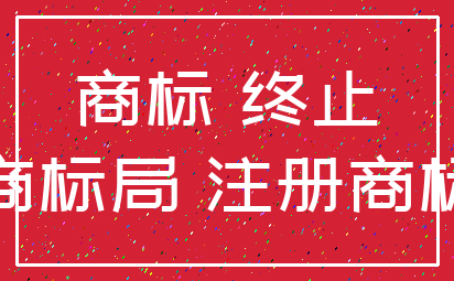 商标 终止_商标局 注册商标