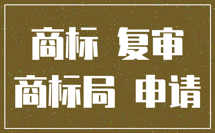 商标 复审_商标局 申请
