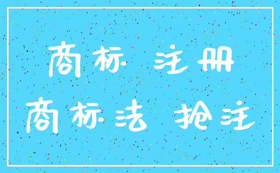 商标 注册_商标法 抢注